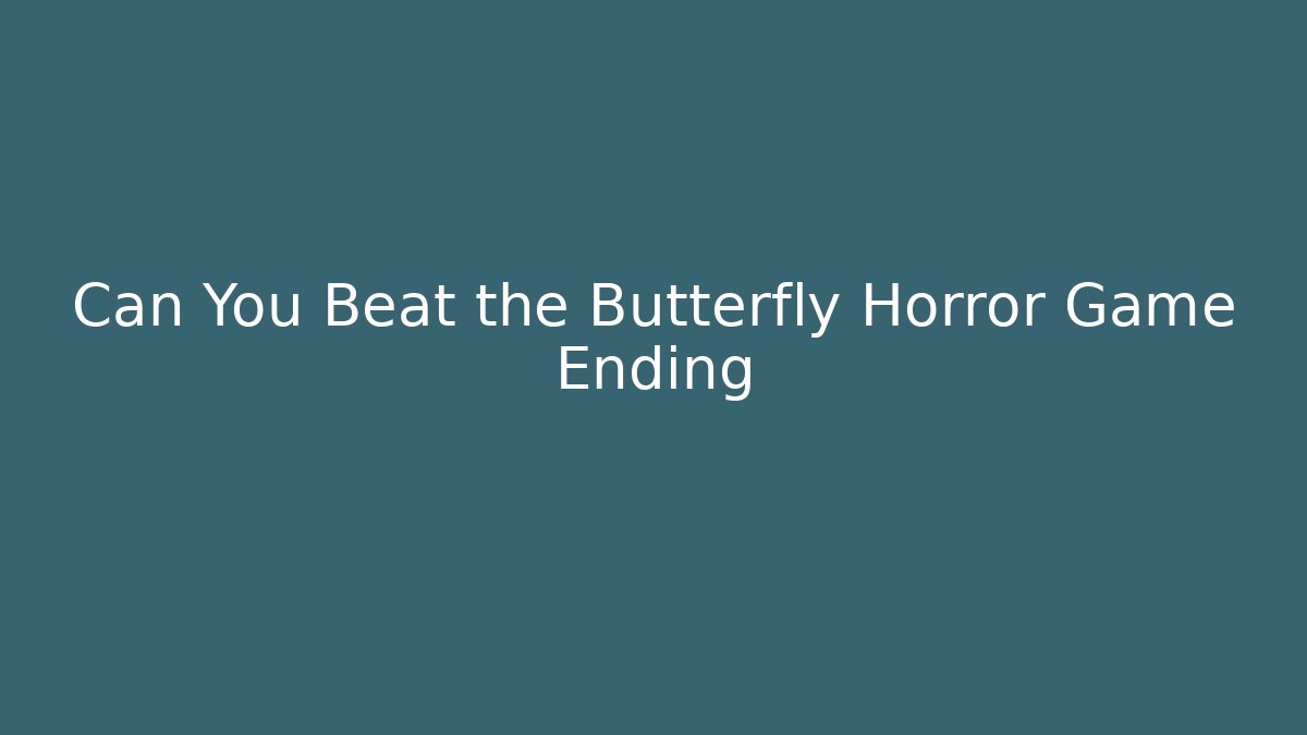 Can You Beat the Butterfly Horror Game Ending