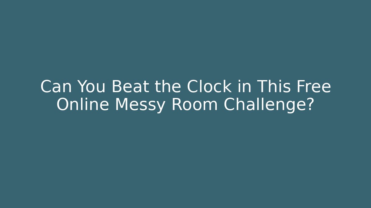 Can You Beat the Clock in This Free Online Messy Room Challenge?