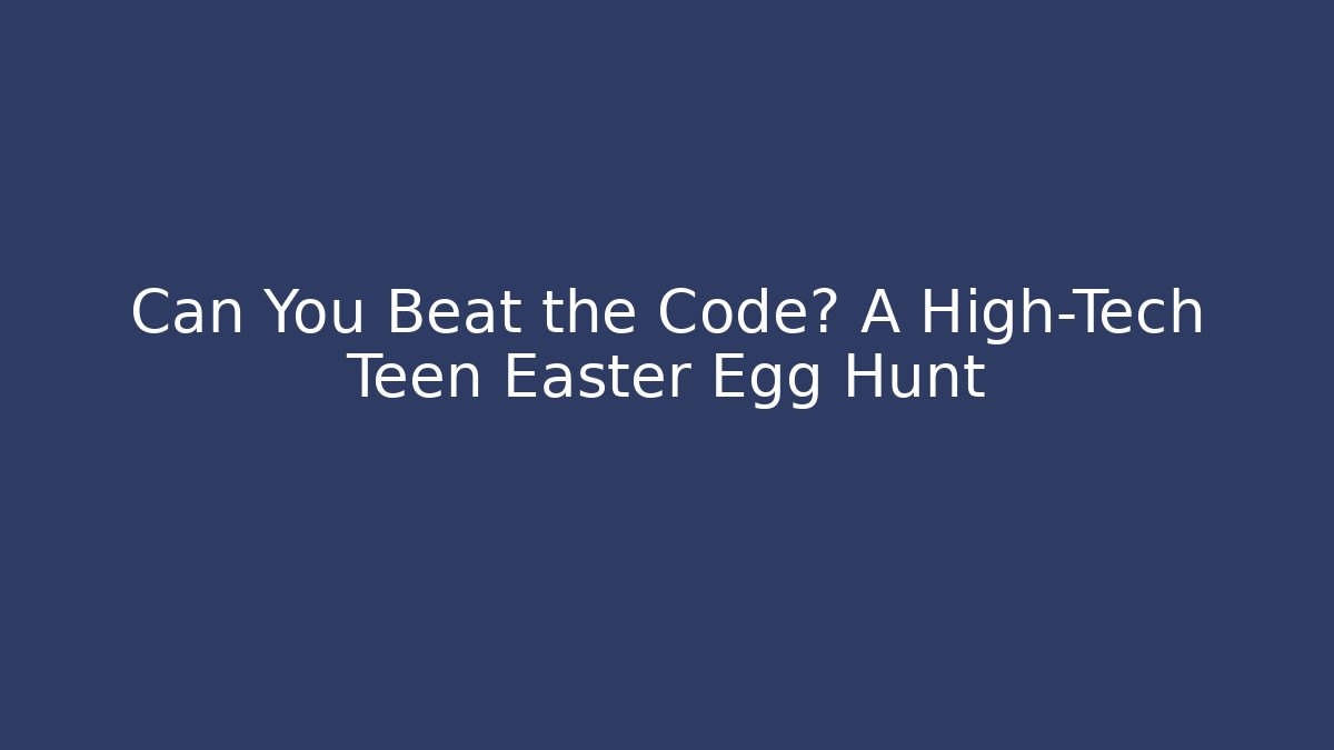 Can You Beat the Code? A High-Tech Teen Easter Egg Hunt - Método de Aprovação
