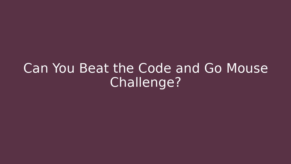 Can You Beat the Code and Go Mouse Challenge?