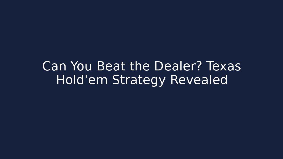 Can You Beat the Dealer? Texas Hold'em Strategy Revealed