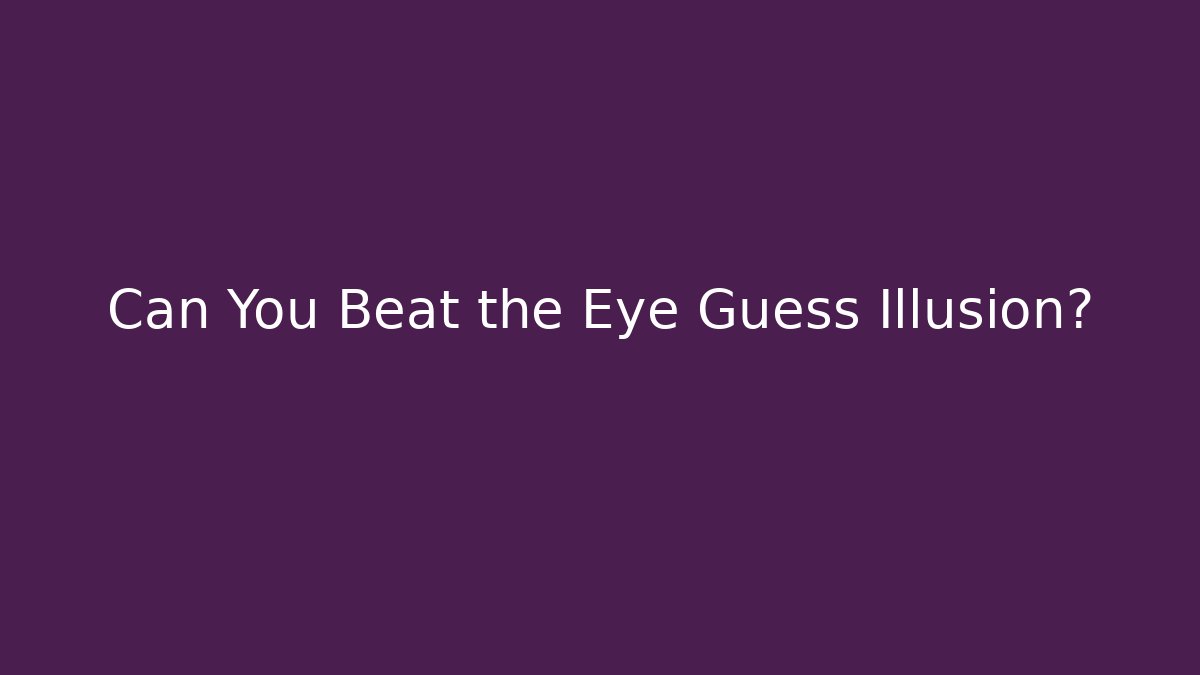 Can You Beat the Eye Guess Illusion?