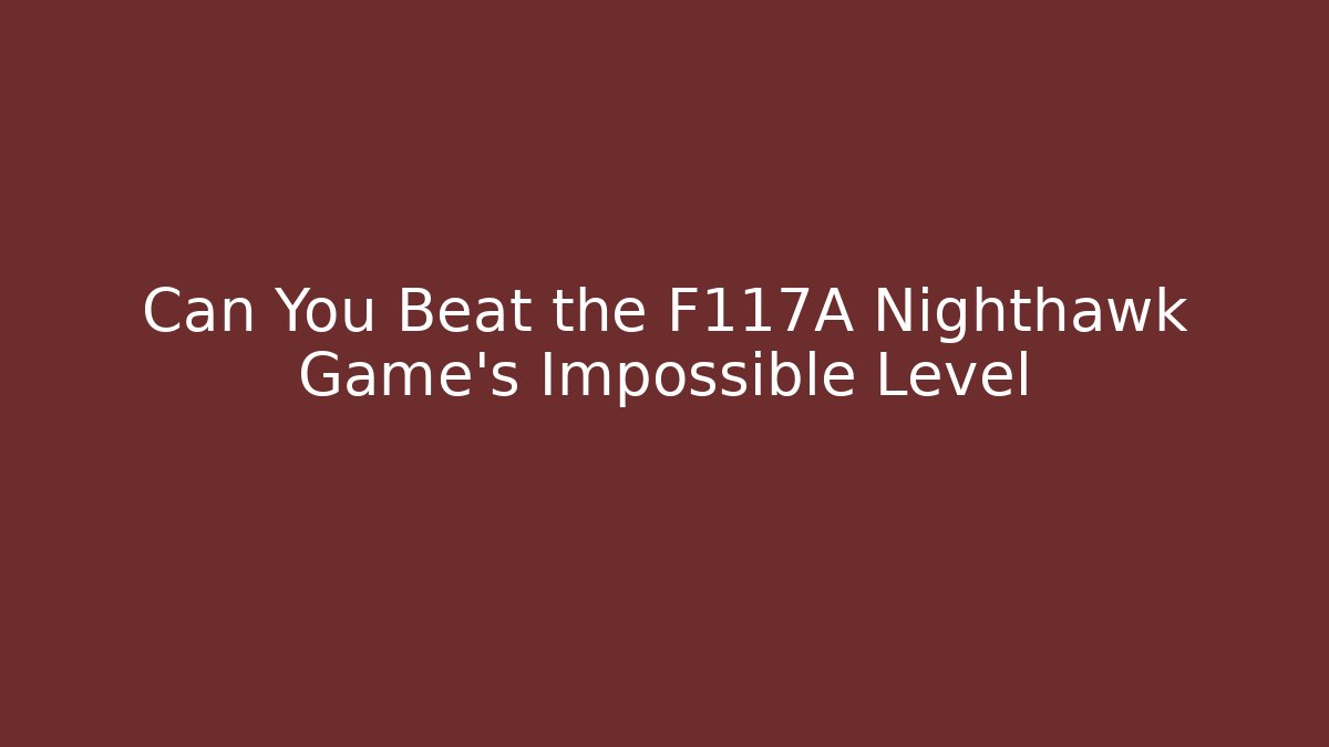 Can You Beat the F117A Nighthawk Game's Impossible Level