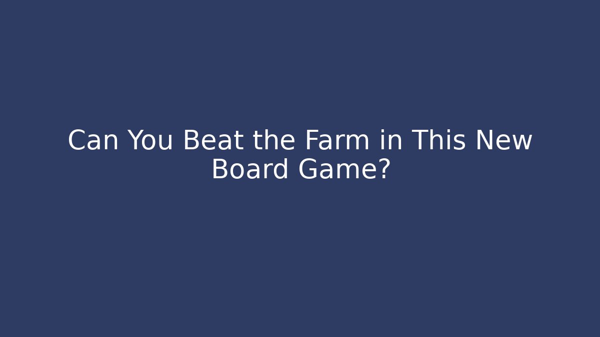 Can You Beat the Farm in This New Board Game?