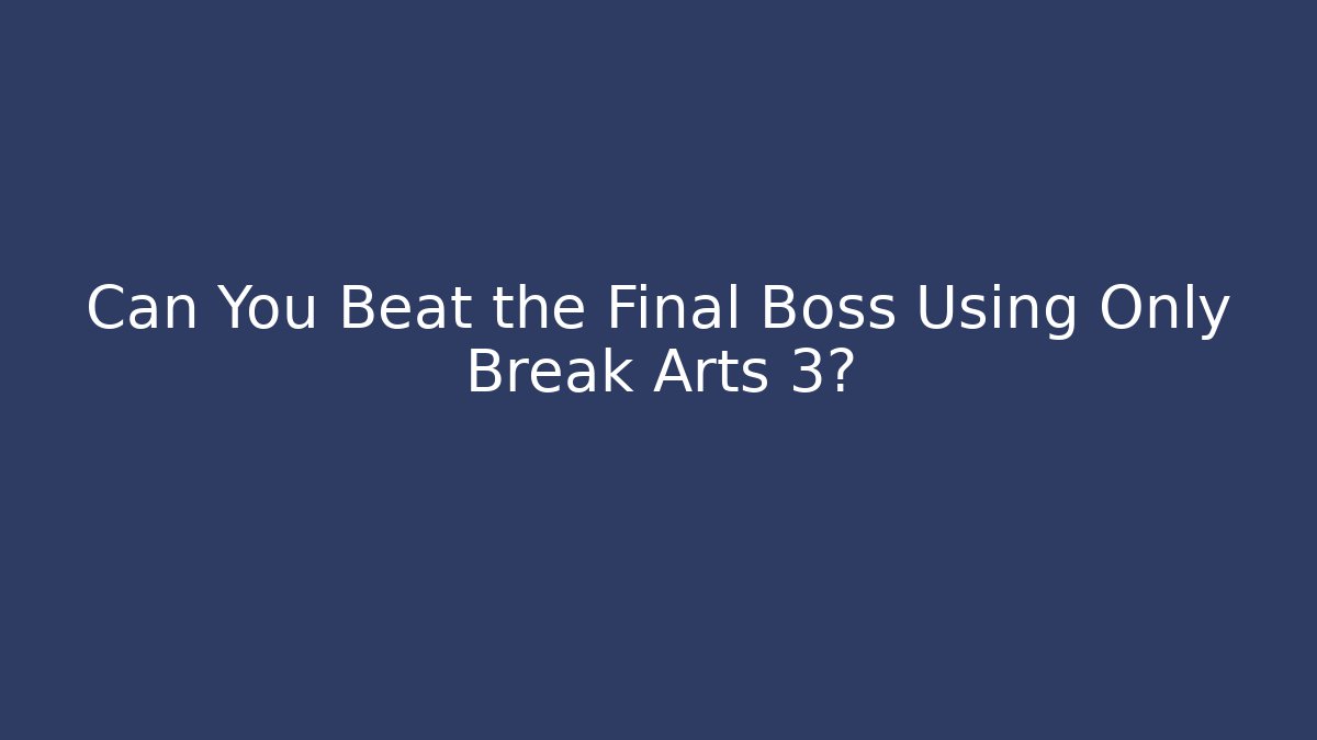 Can You Beat the Final Boss Using Only Break Arts 3?