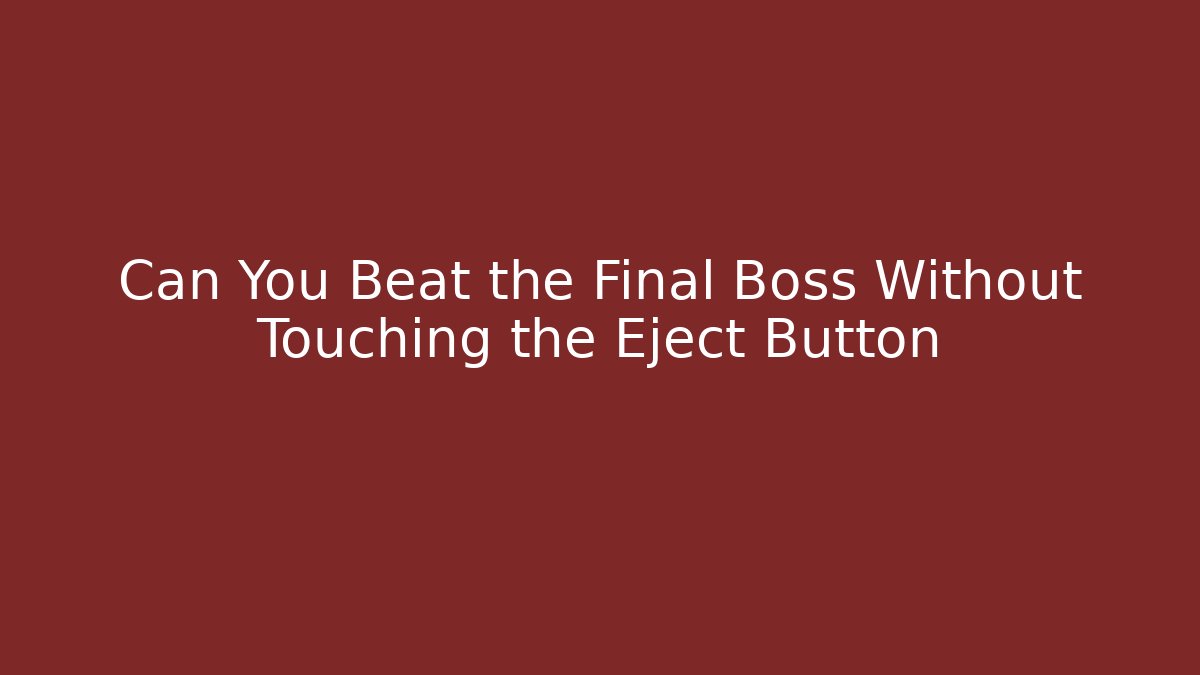 Can You Beat the Final Boss Without Touching the Eject Button