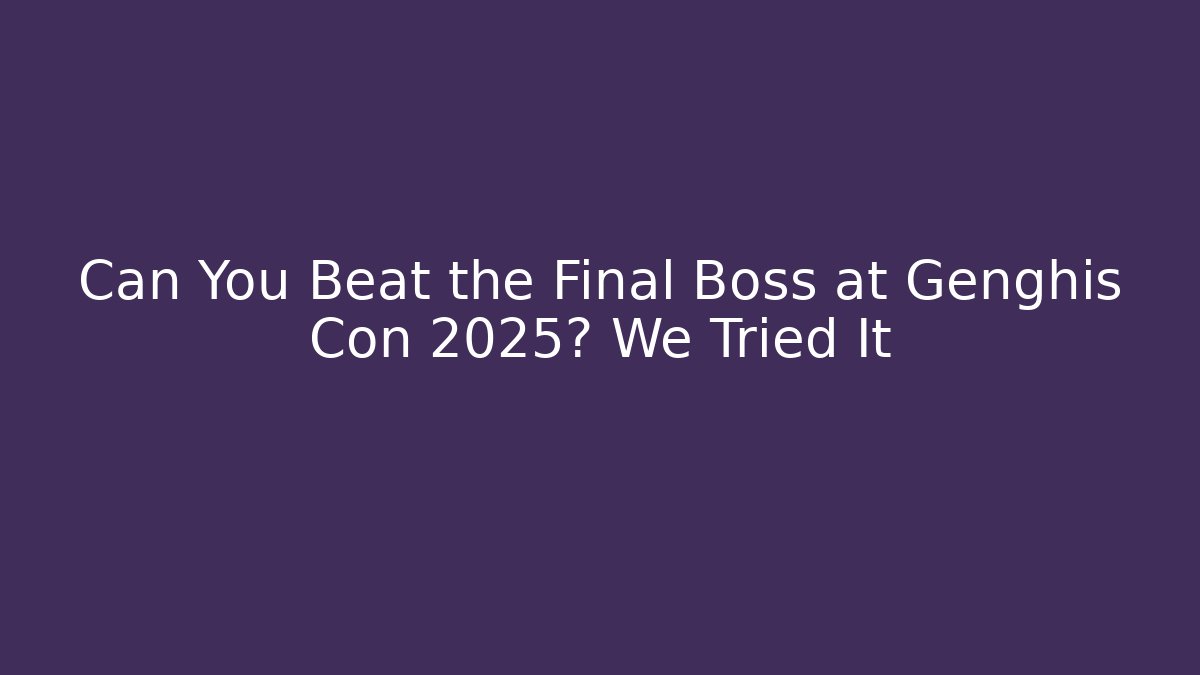 Can You Beat the Final Boss at Genghis Con 2025? We Tried It
