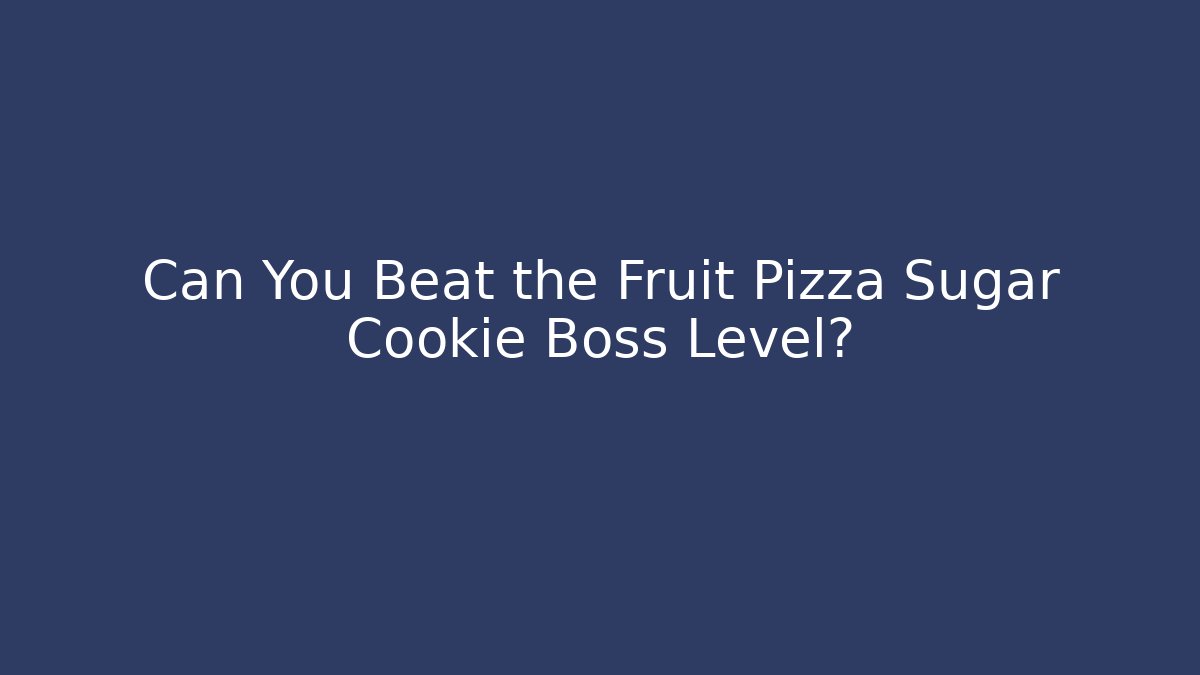 Can You Beat the Fruit Pizza Sugar Cookie Boss Level? - Método de Aprovação