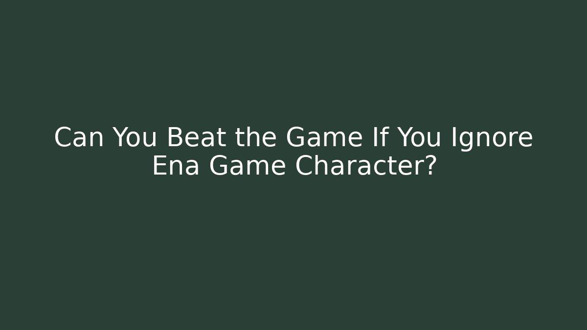 Can You Beat the Game If You Ignore Ena Game Character?