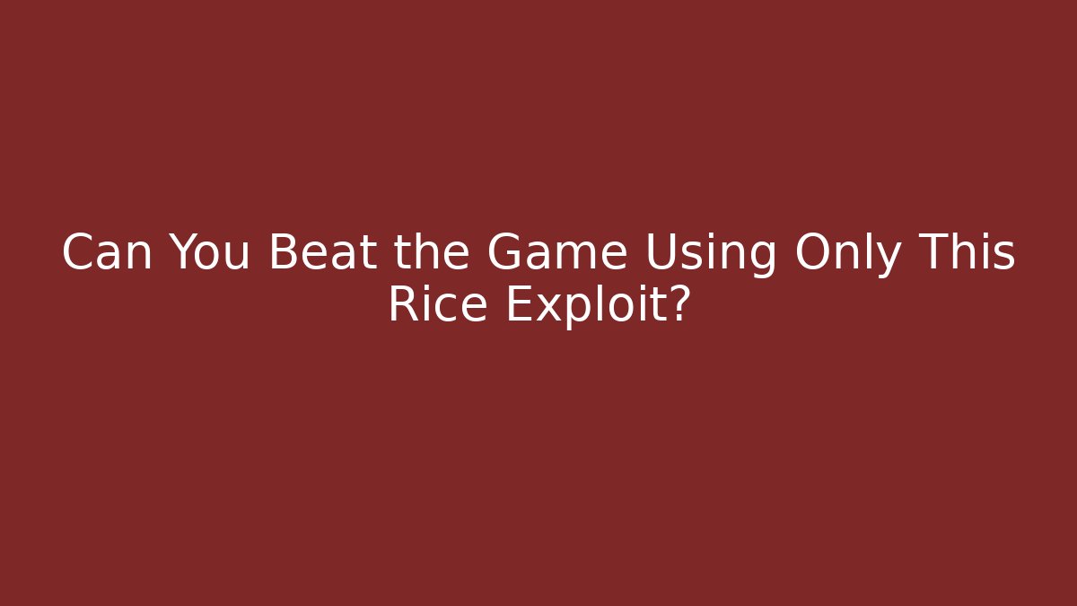 Can You Beat the Game Using Only This Rice Exploit?