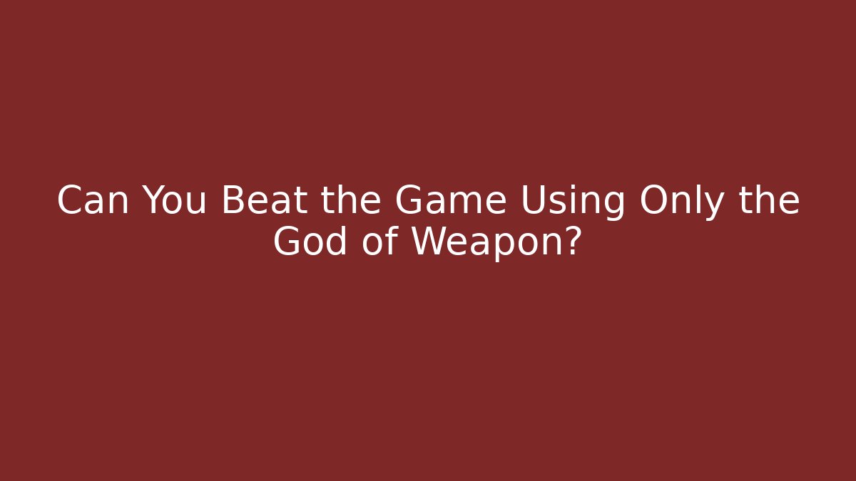 Can You Beat the Game Using Only the God of Weapon? - Método de Aprovação