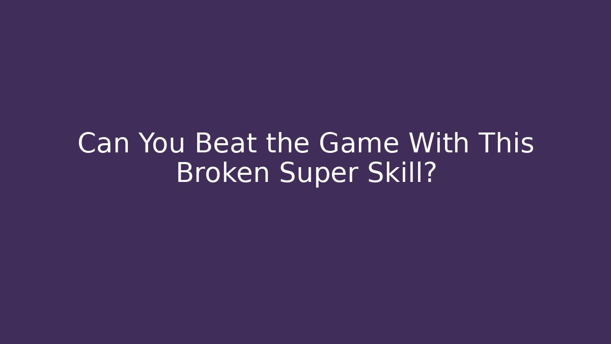 Can You Beat the Game With This Broken Super Skill?