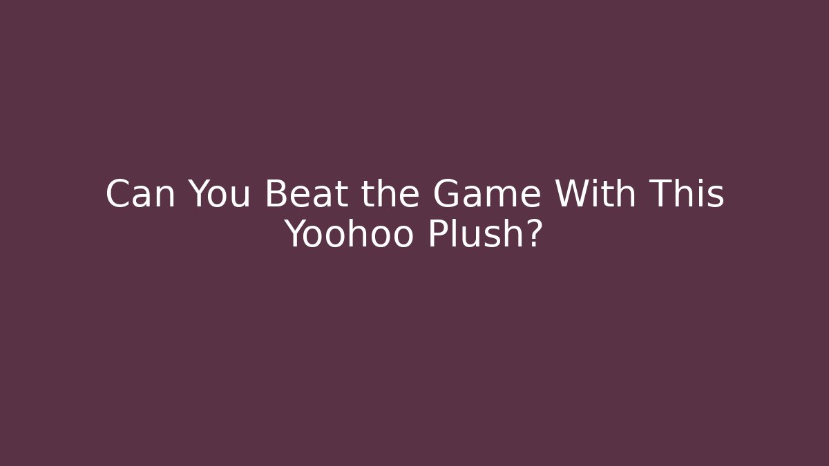 Can You Beat the Game With This Yoohoo Plush?