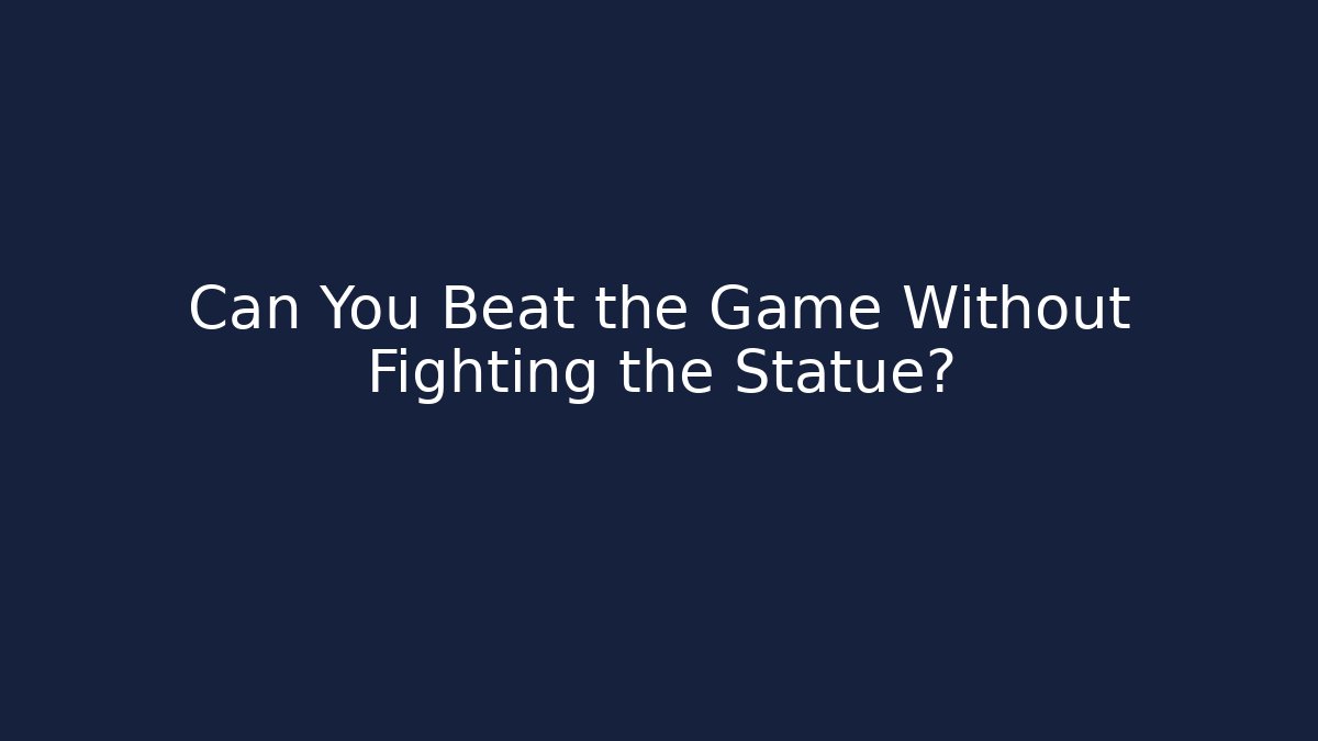 Can You Beat the Game Without Fighting the Statue?