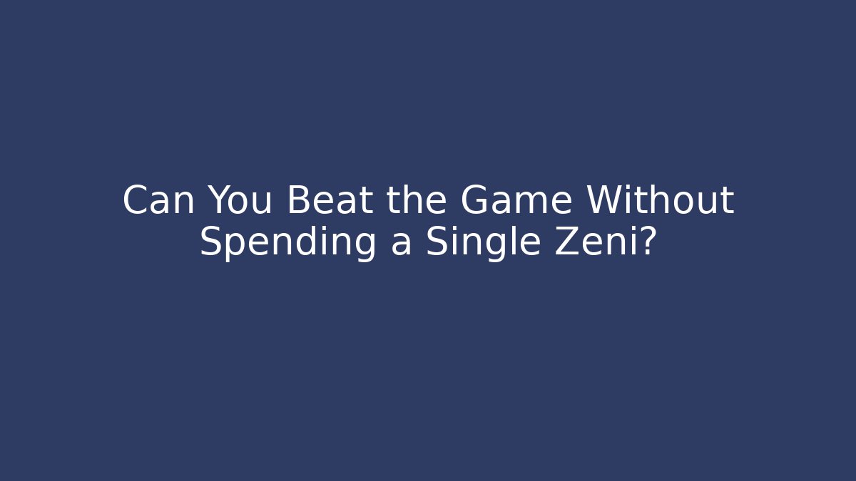 Can You Beat the Game Without Spending a Single Zeni? - Método de Aprovação