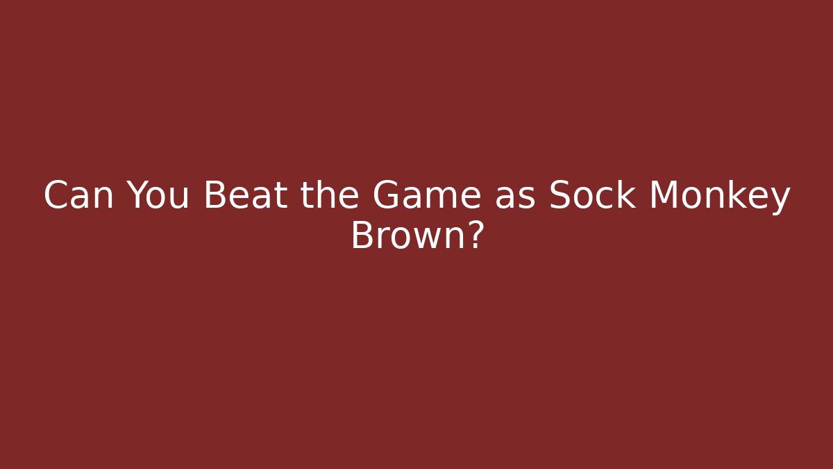 Can You Beat the Game as Sock Monkey Brown?
