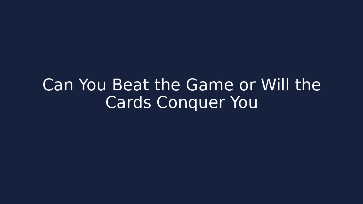 Can You Beat the Game or Will the Cards Conquer You - Método de Aprovação