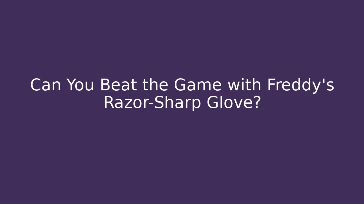 Can You Beat the Game with Freddy's Razor-Sharp Glove?