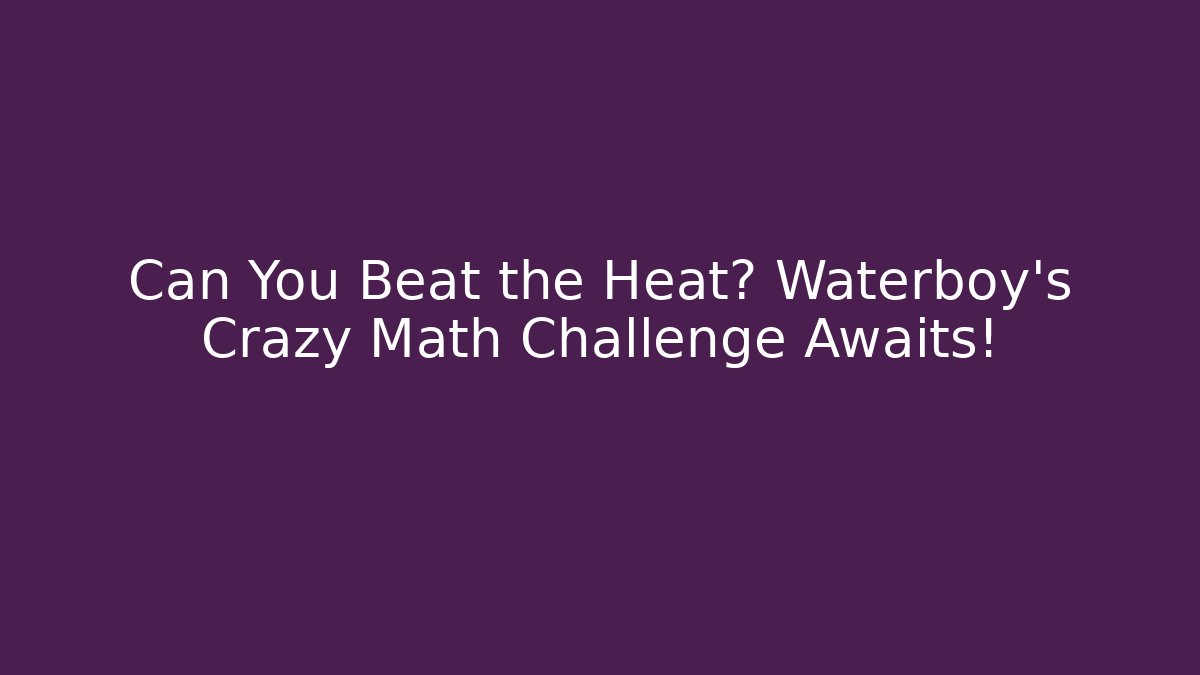 Can You Beat the Heat? Waterboy's Crazy Math Challenge Awaits! - Método de Aprovação