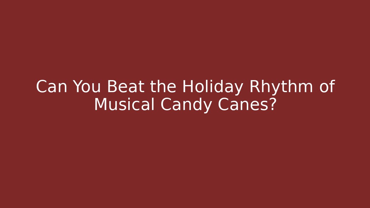 Can You Beat the Holiday Rhythm of Musical Candy Canes?