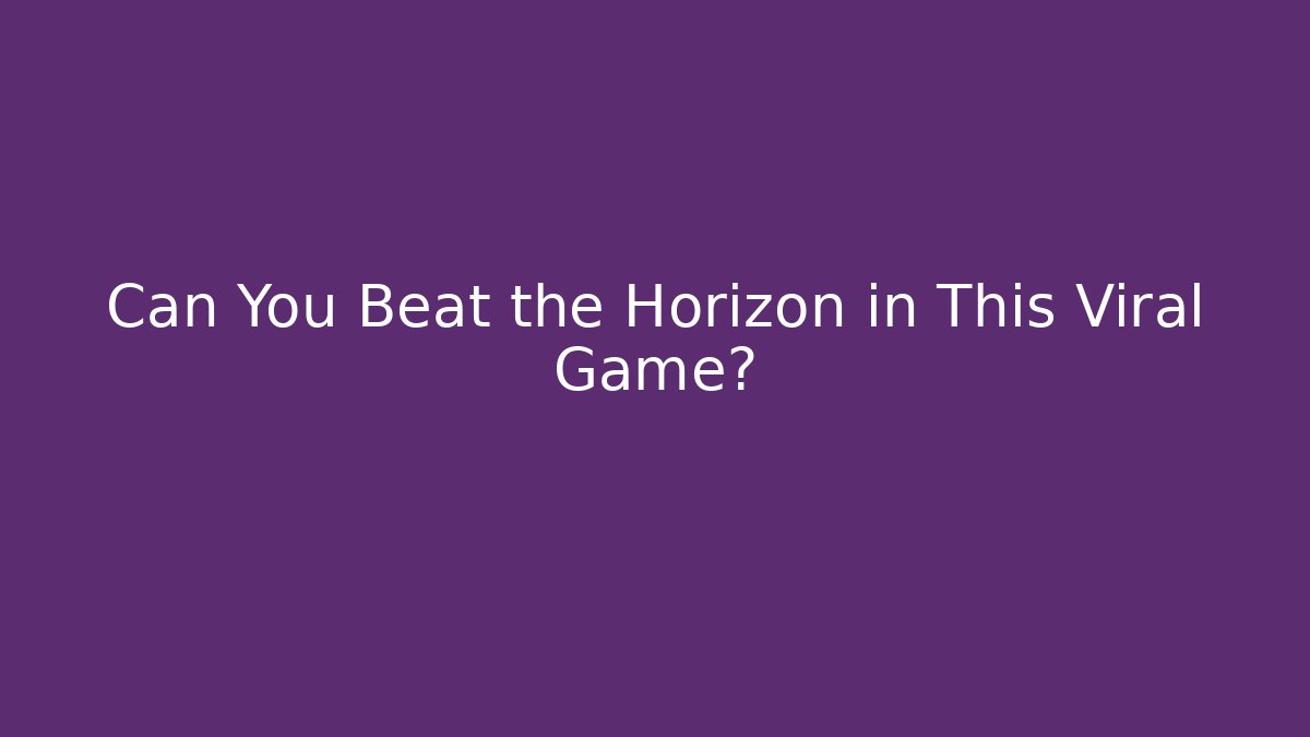 Can You Beat the Horizon in This Viral Game?
