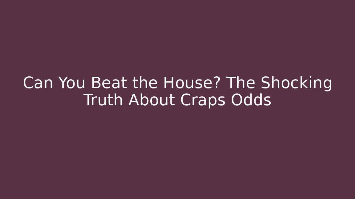 Can You Beat the House? The Shocking Truth About Craps Odds