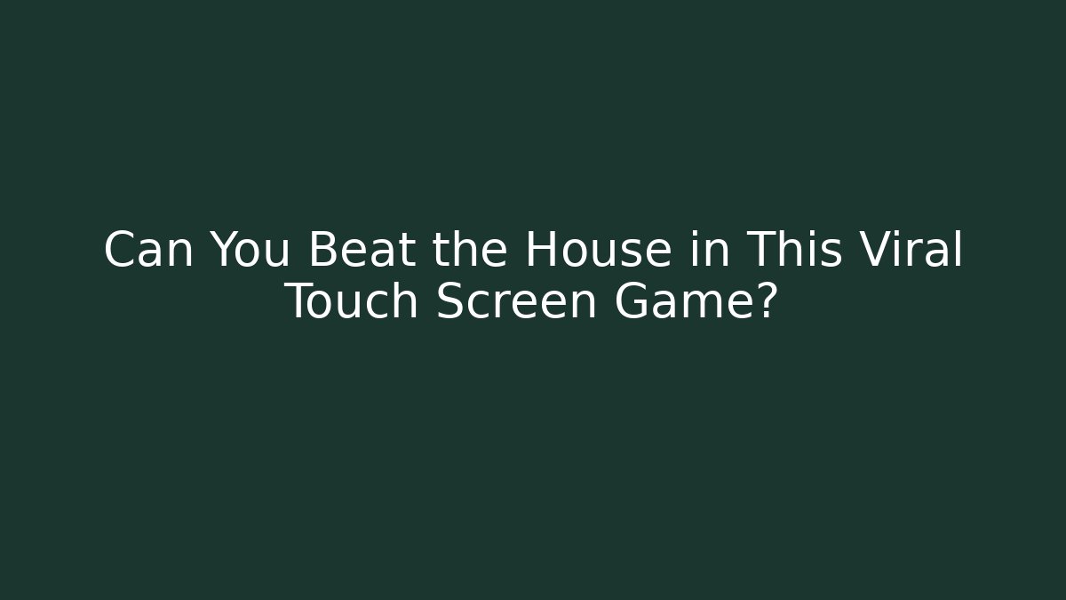 Can You Beat the House in This Viral Touch Screen Game?