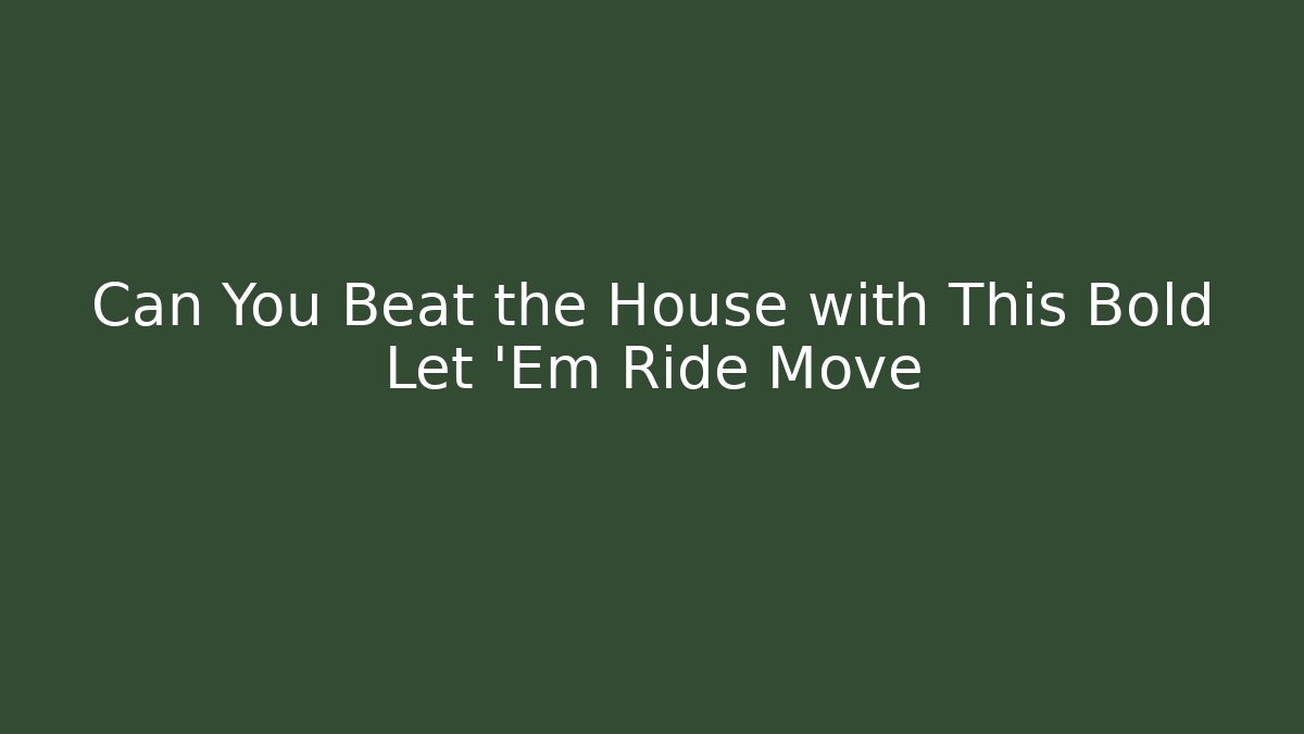 Can You Beat the House with This Bold Let 'Em Ride Move