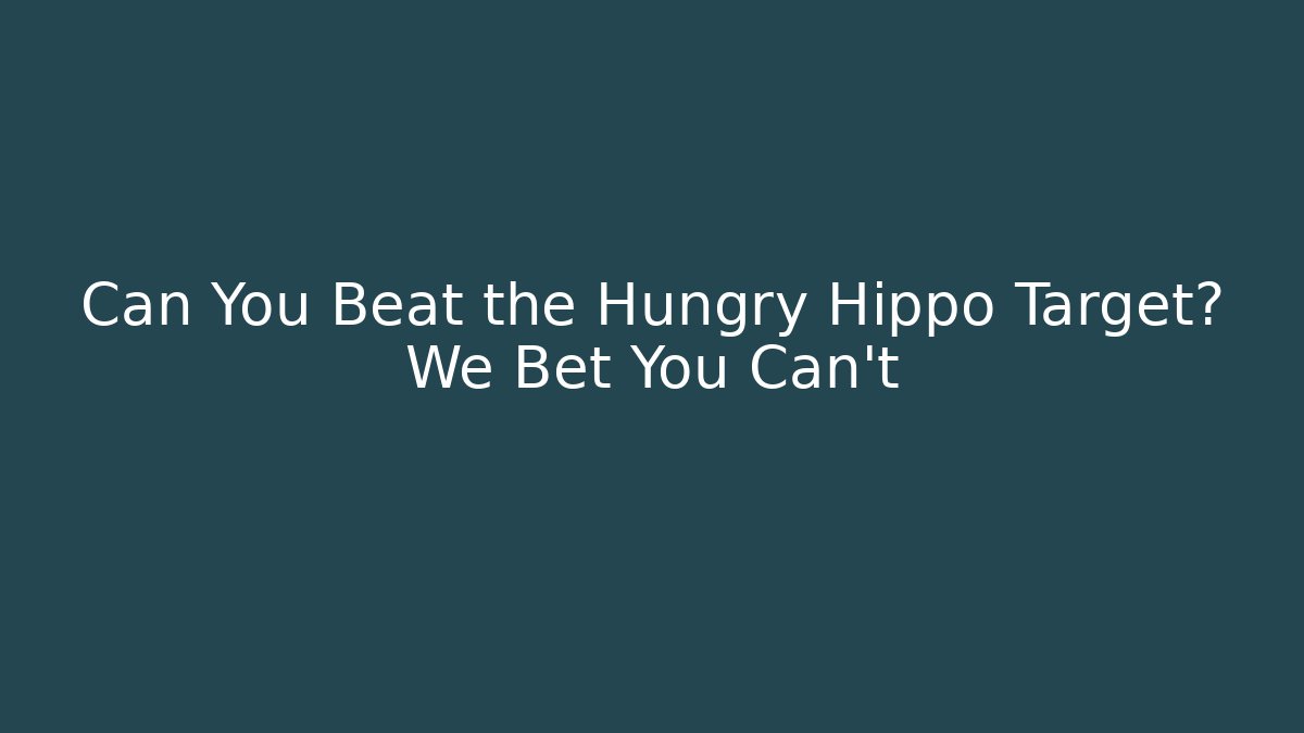 Can You Beat the Hungry Hippo Target? We Bet You Can't
