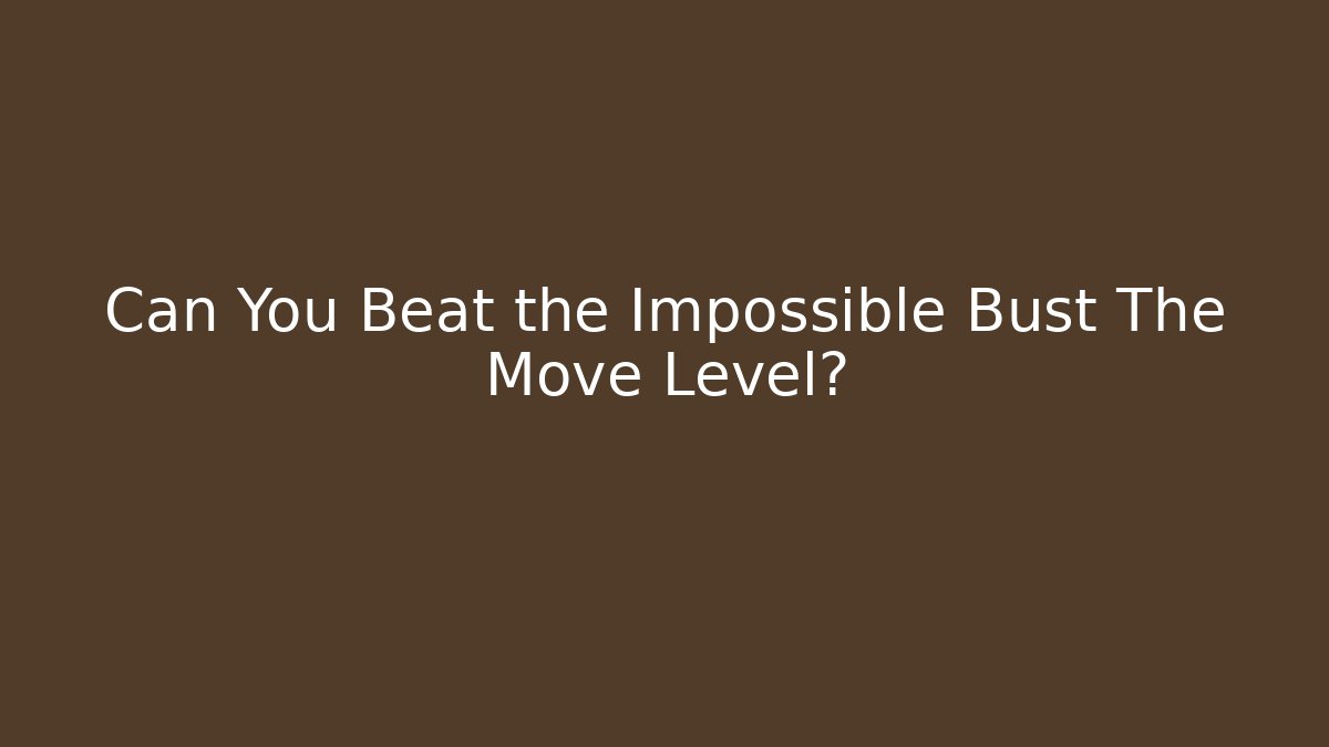 Can You Beat the Impossible Bust The Move Level?