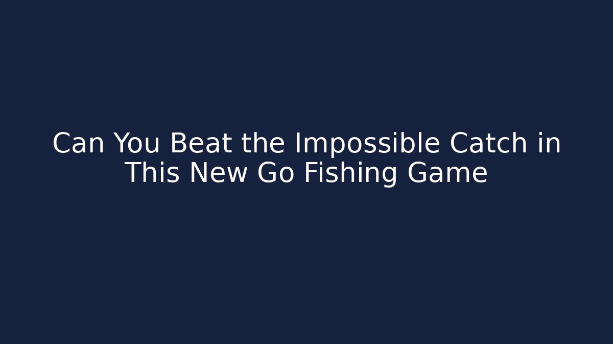 Can You Beat the Impossible Catch in This New Go Fishing Game