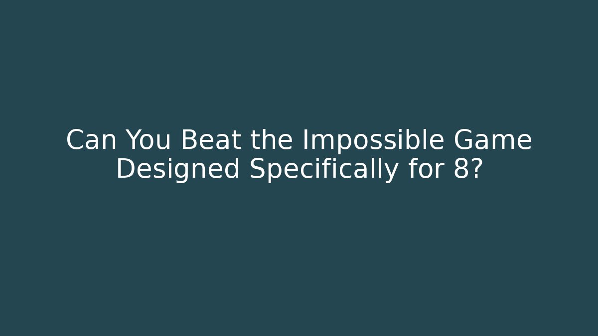 Can You Beat the Impossible Game Designed Specifically for 8?