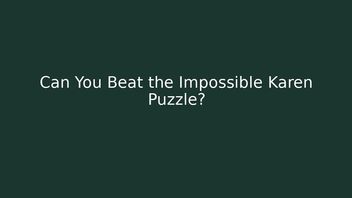 Can You Beat the Impossible Karen Puzzle?