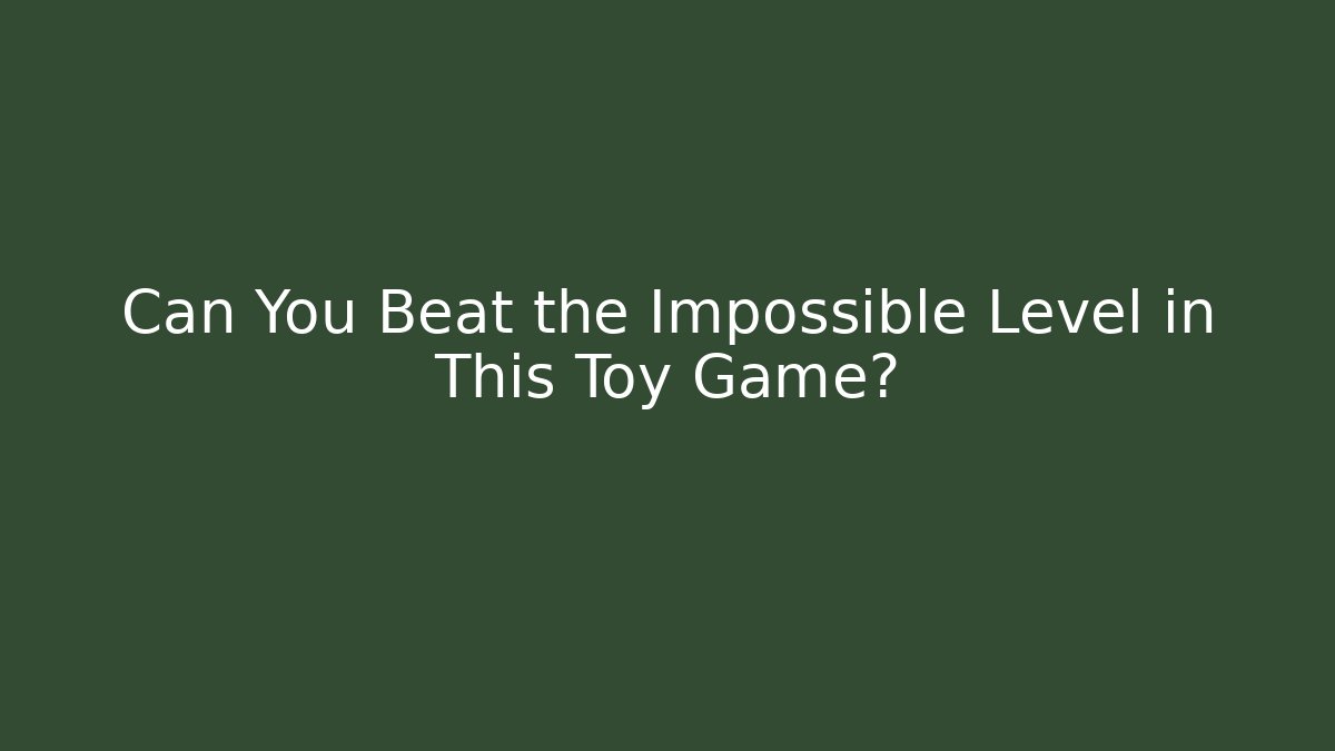 Can You Beat the Impossible Level in This Toy Game?