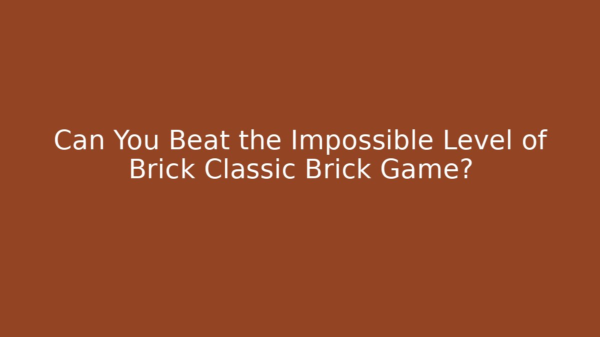 Can You Beat the Impossible Level of Brick Classic Brick Game?