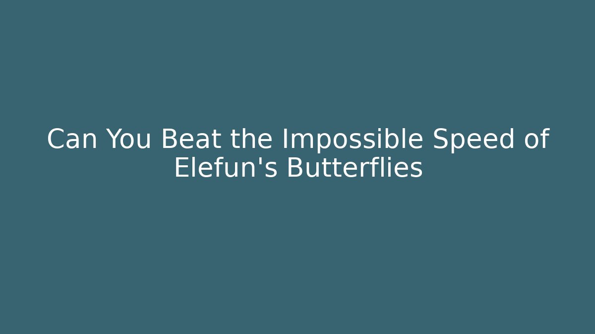 Can You Beat the Impossible Speed of Elefun’s Butterflies