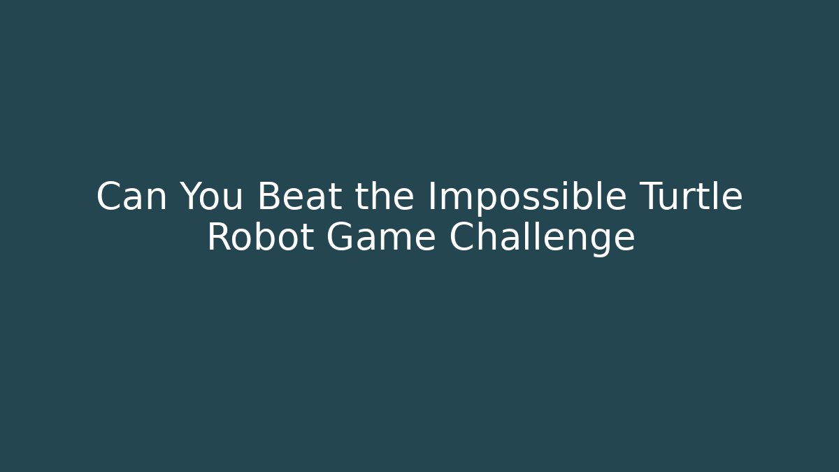 Can You Beat the Impossible Turtle Robot Game Challenge