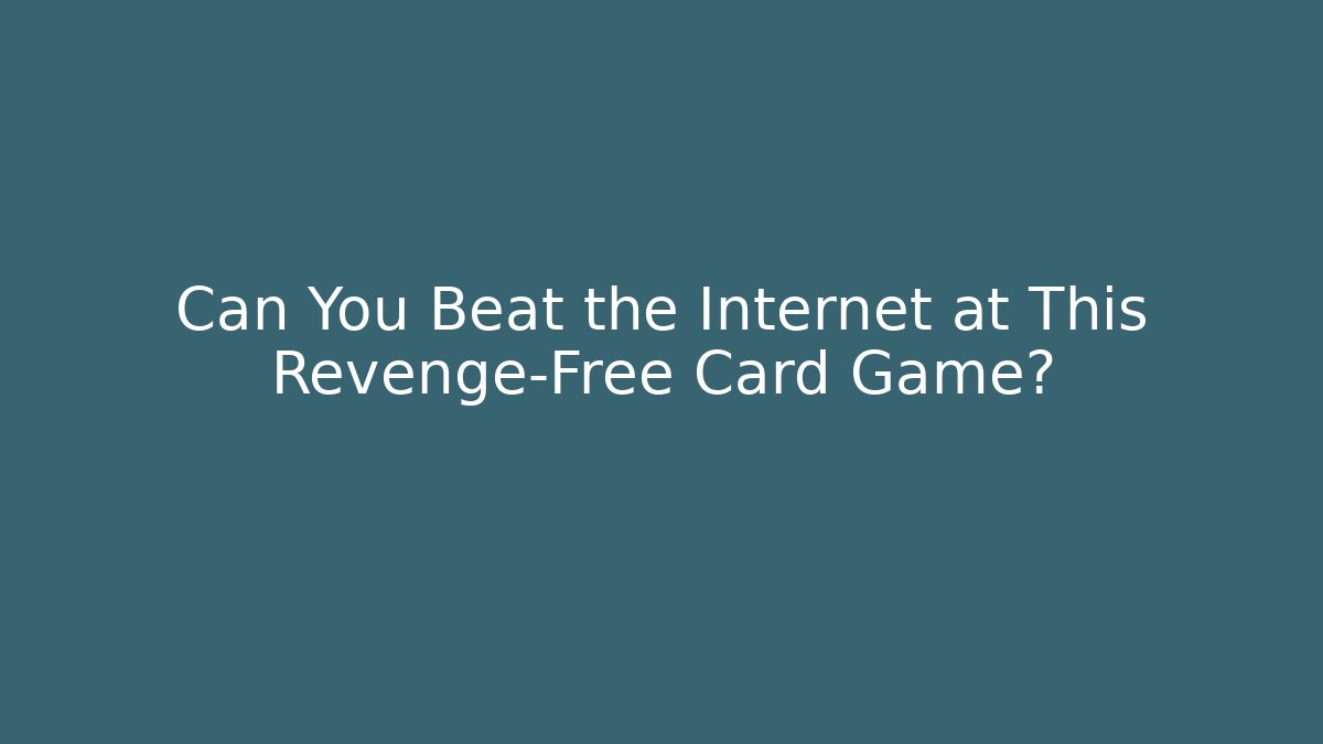 Can You Beat the Internet at This Revenge-Free Card Game?