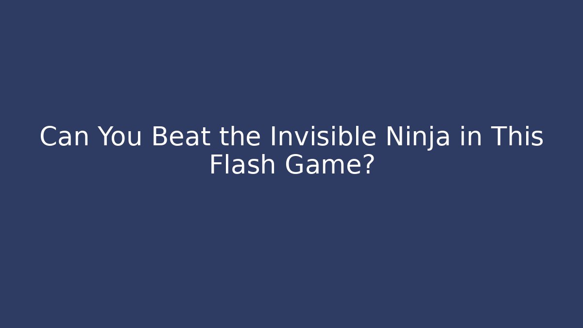 Can You Beat the Invisible Ninja in This Flash Game? - Método de Aprovação