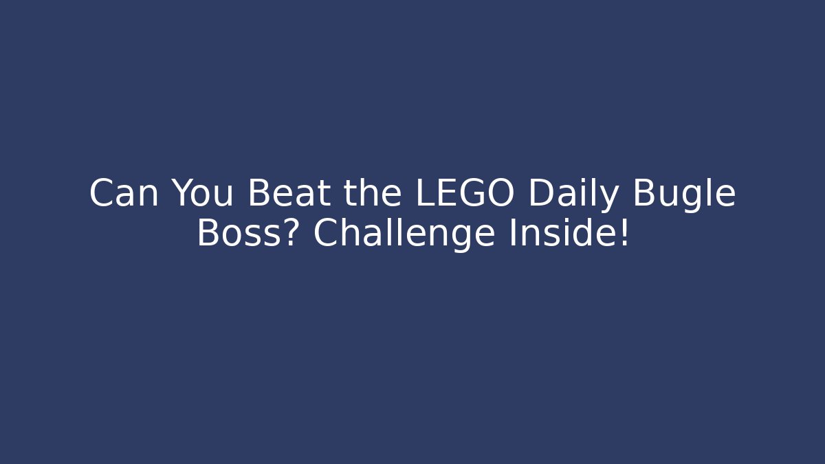 Can You Beat the LEGO Daily Bugle Boss? Challenge Inside!