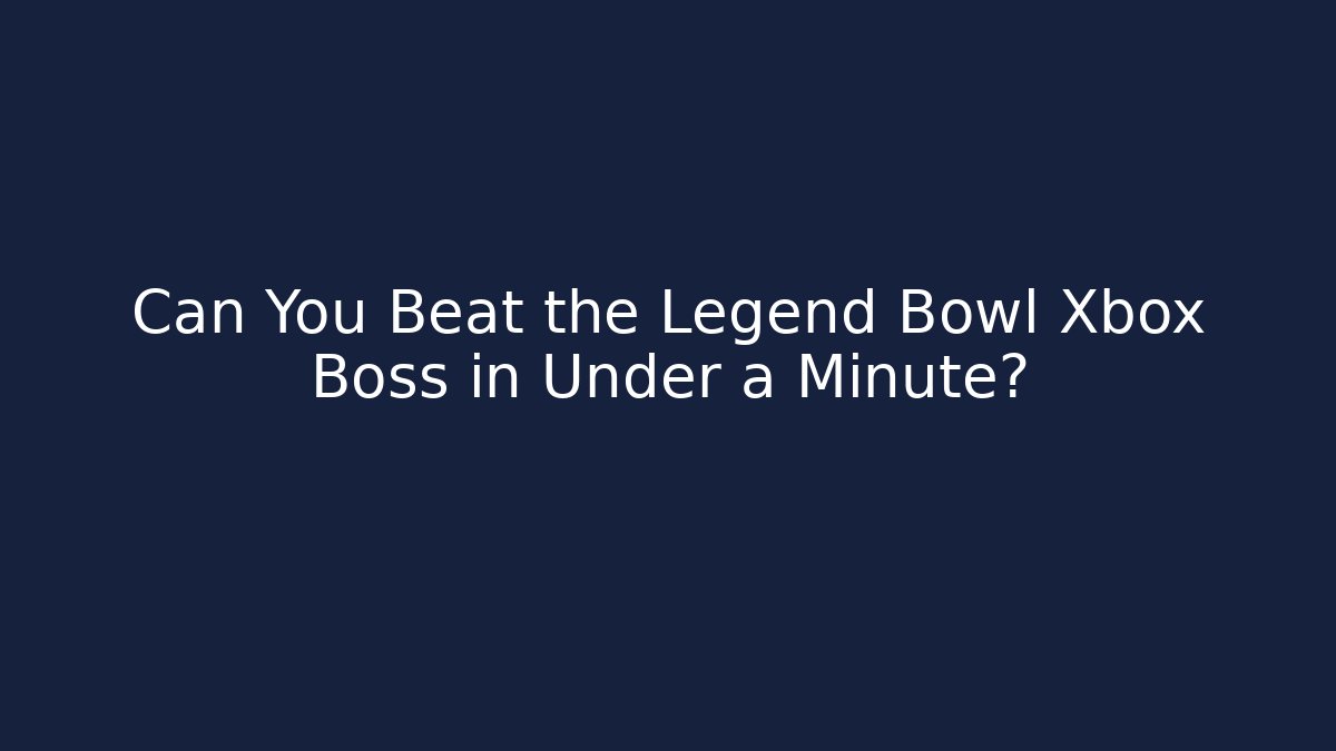 Can You Beat the Legend Bowl Xbox Boss in Under a Minute?
