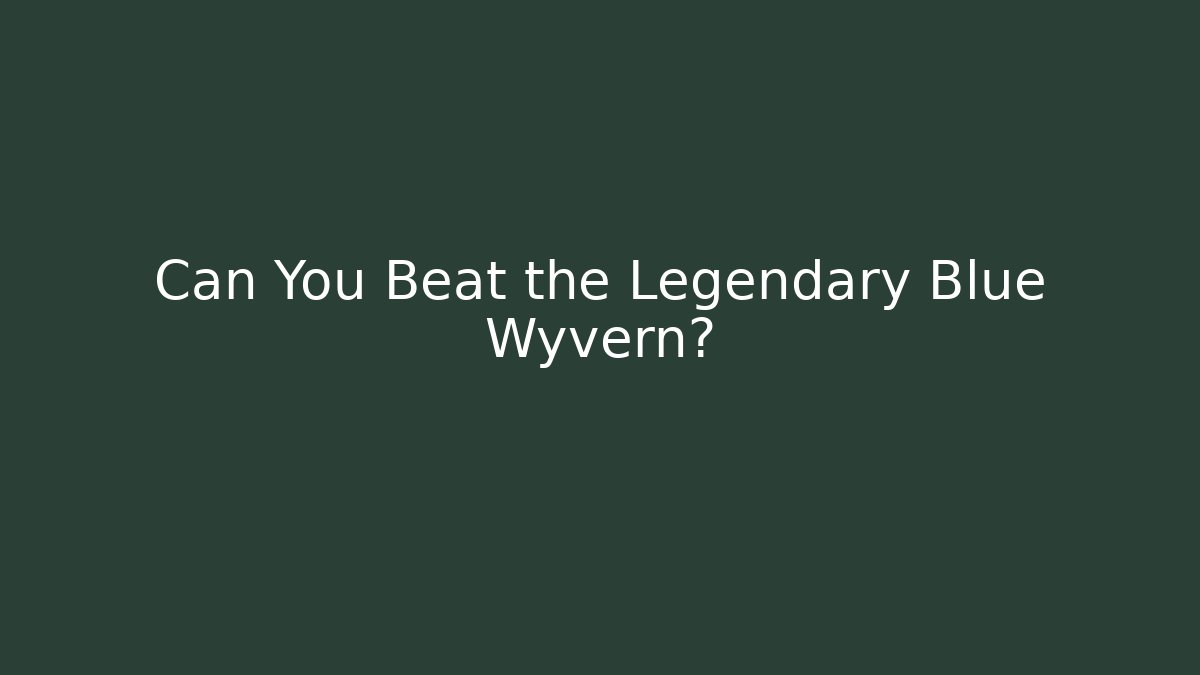 Can You Beat the Legendary Blue Wyvern? - Método de Aprovação