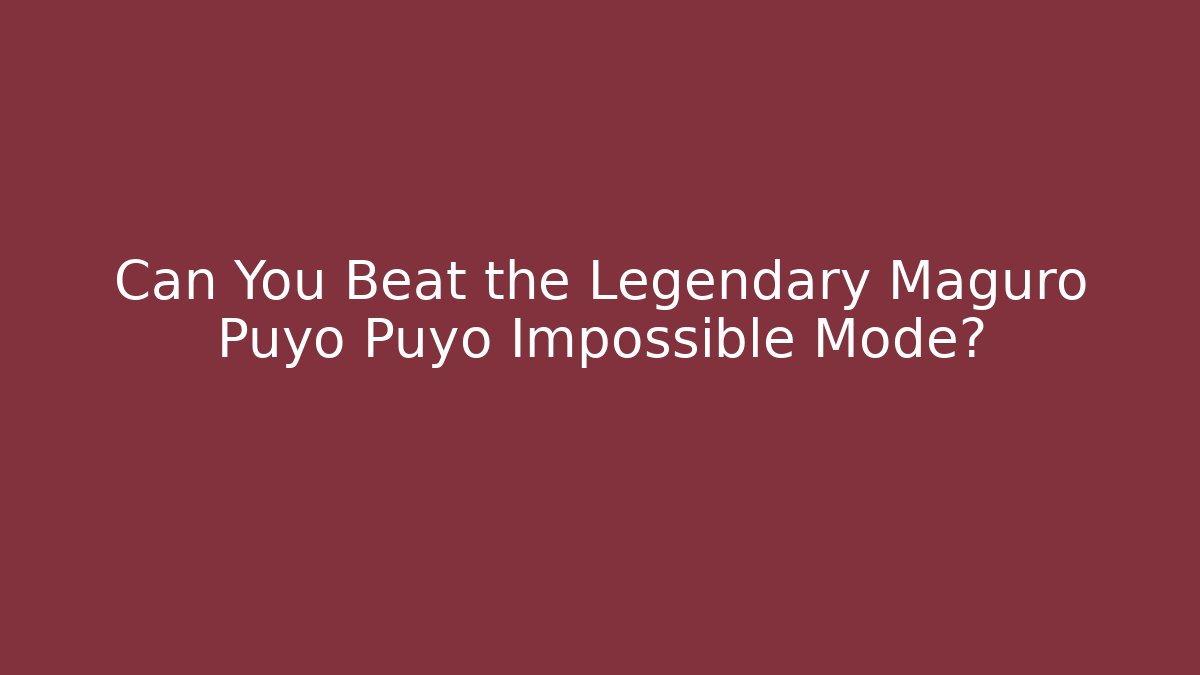 Can You Beat the Legendary Maguro Puyo Puyo Impossible Mode?