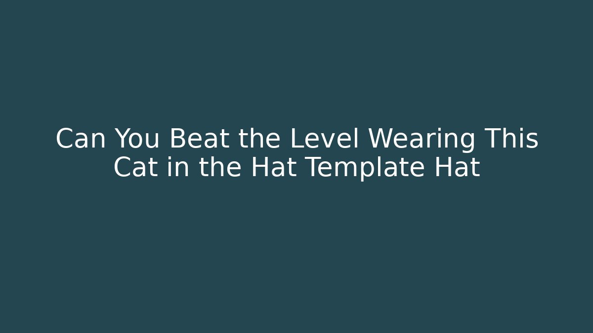 Can You Beat the Level Wearing This Cat in the Hat Template Hat