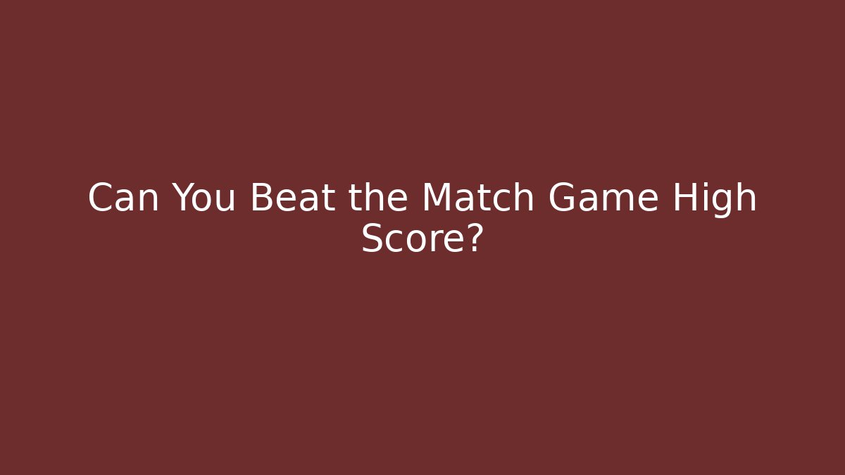 Can You Beat the Match Game High Score?
