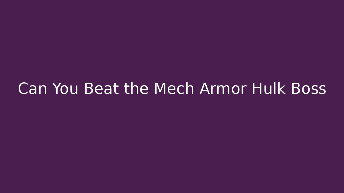 Can You Beat the Mech Armor Hulk Boss