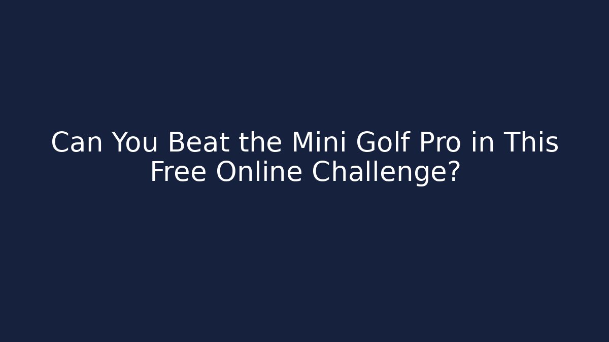 Can You Beat the Mini Golf Pro in This Free Online Challenge?