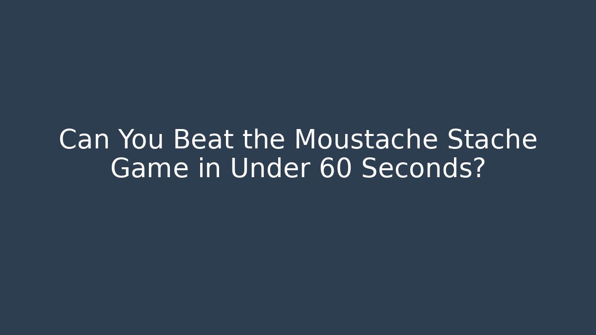 Can You Beat the Moustache Stache Game in Under 60 Seconds?