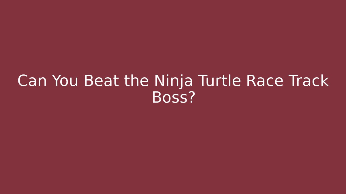 Can You Beat the Ninja Turtle Race Track Boss?