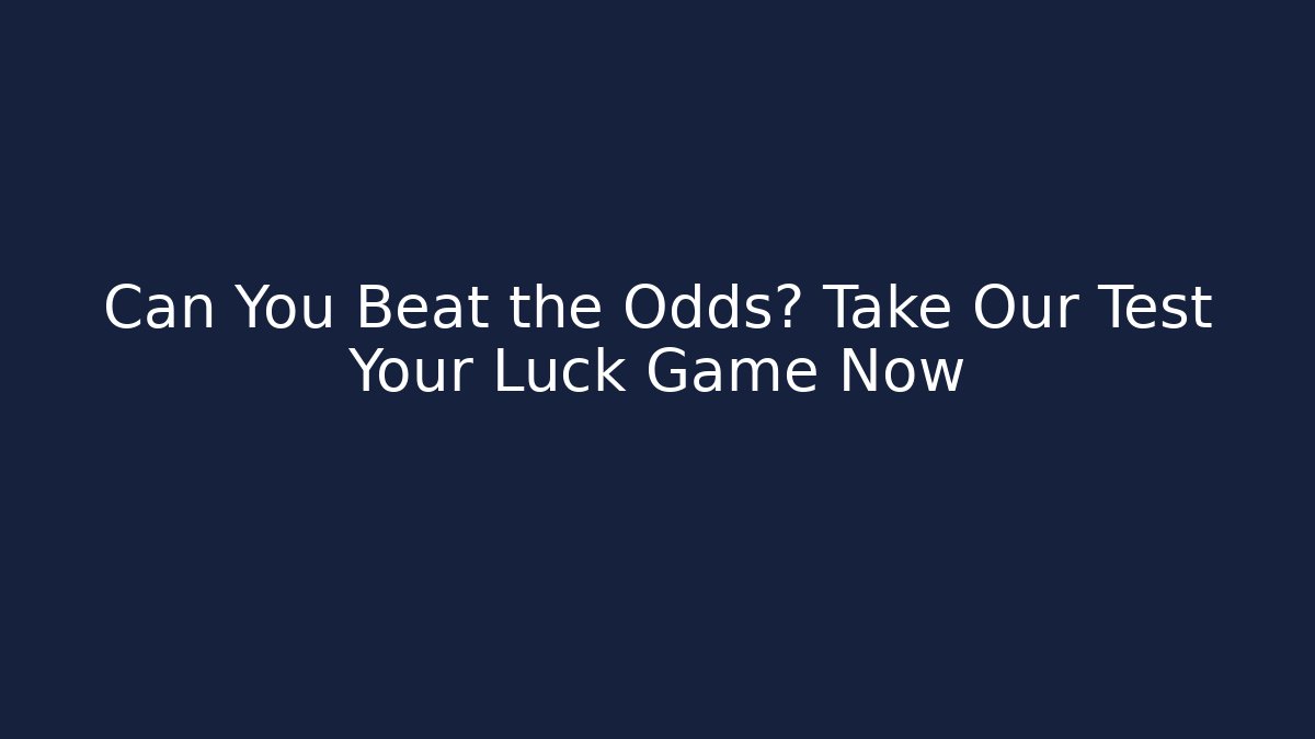 Can You Beat the Odds? Take Our Test Your Luck Game Now